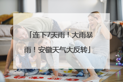 连下7天雨！大雨暴雨！安徽天气大反转