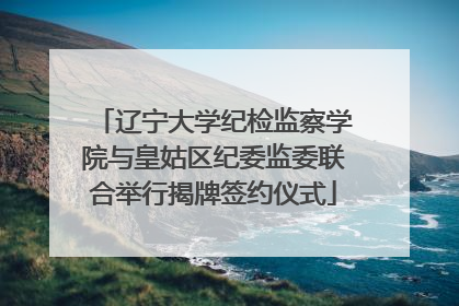 辽宁大学纪检监察学院与皇姑区纪委监委联合举行揭牌签约仪式