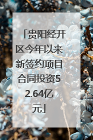 贵阳经开区今年以来新签约项目合同投资52.64亿元