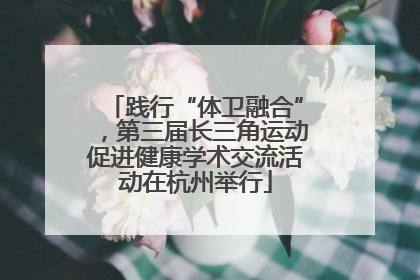 践行“体卫融合”，第三届长三角运动促进健康学术交流活动在杭州举行