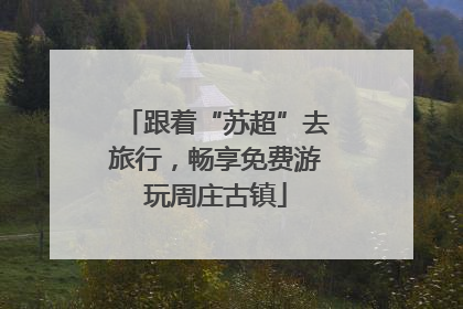跟着“苏超”去旅行，畅享免费游玩周庄古镇