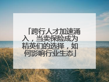跨行人才加速涌入，当卖保险成为精英们的选择，如何影响行业生态