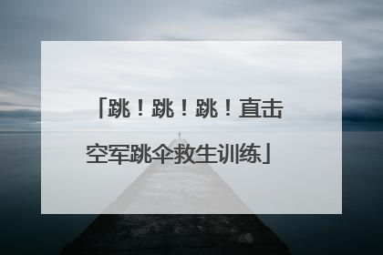 跳！跳！跳！直击空军跳伞救生训练