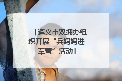 遵义市双拥办组织开展“兵妈妈进军营”活动