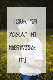 邵东“追光农人”和她的智慧农庄