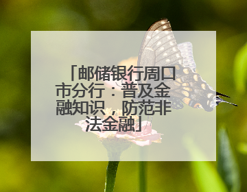 邮储银行周口市分行：普及金融知识，防范非法金融