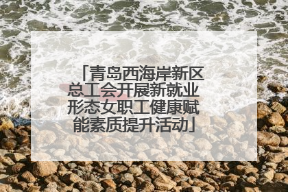 青岛西海岸新区总工会开展新就业形态女职工健康赋能素质提升活动