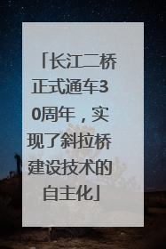 长江二桥正式通车30周年，实现了斜拉桥建设技术的自主化