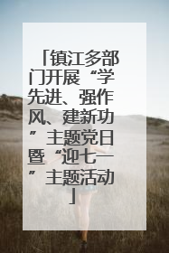 镇江多部门开展“学先进、强作风、建新功”主题党日暨“迎七一”主题活动