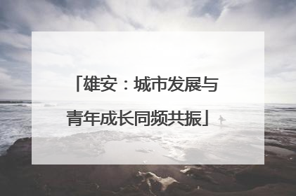 雄安：城市发展与青年成长同频共振