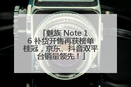 魅族 Note 16 补货开售再获榜单桂冠，京东、抖音双平台销量领先！