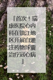 首次！瑞康医院心内科在镇江地区开展自灌注药物球囊治疗冠心病