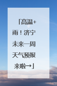高温+雨！济宁未来一周天气预报来啦→