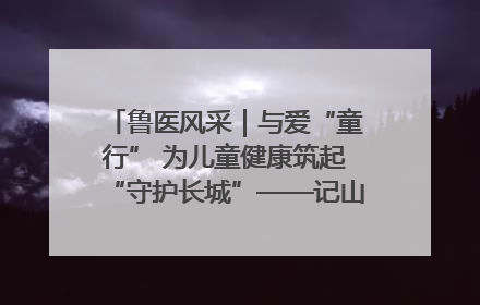 鲁医风采｜与爱“童行” 为儿童健康筑起“守护长城”——记山东省立第三医院儿科主任、主任医师马燕