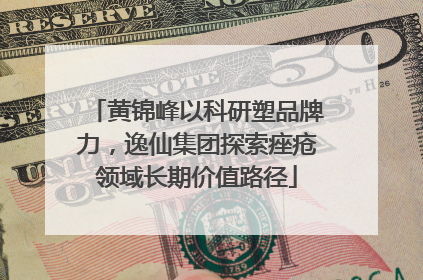 黄锦峰以科研塑品牌力，逸仙集团探索痤疮领域长期价值路径