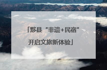 黟县“非遗+民宿” 开启文旅新体验