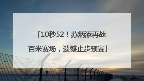 10秒52！苏炳添再战百米赛场，遗憾止步预赛