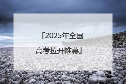 2025年全国高考拉开帷幕