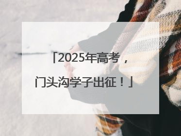 2025年高考，门头沟学子出征！