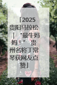 2025贵阳马拉松｜“最牛妈妈！” 贵州名将丁常琴获网友点赞