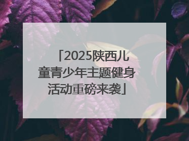 2025陕西儿童青少年主题健身活动重磅来袭