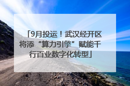 9月投运！武汉经开区将添“算力引擎”赋能千行百业数字化转型
