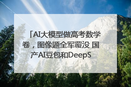 AI大模型做高考数学卷，图像题全军覆没 国产AI豆包和DeepSeek均得分144