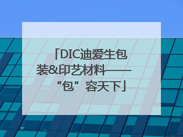 DIC迪爱生包装&印艺材料——“包”容天下
