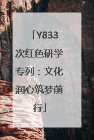 Y833次红色研学专列：文化润心筑梦前行